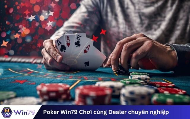 Poker Win79 Chơi cùng Dealer chuyên nghiệp